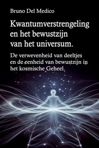 Kwantumverstrengeling en het bewustzijn van het universum: De verwevenheid van deeltjes en de eenheid van bewustzijn in het kosmische Geheel. Kwantumverstrengeling en het bewustzijn van het universum: De verwevenheid van deeltjes en de eenheid van bewustzijn in het kosmische Geheel. von Independently published