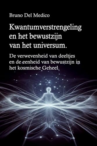 Kwantumverstrengeling en het bewustzijn van het universum: De verwevenheid van deeltjes en de eenheid van bewustzijn in het kosmische Geheel. Kwantumverstrengeling en het bewustzijn van het universum: De verwevenheid van deeltjes en de eenheid van bewustzijn in het kosmische Geheel. von Independently published