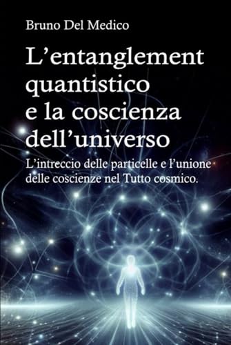 L’entanglement quantistico e la coscienza dell’universo: L’intreccio delle particelle e l’unione delle coscienze nel Tutto cosmico L’entanglement quantistico e la coscienza dell’universo: L’intreccio delle particelle e l’unione delle coscienze nel Tutto cosmico von Independently published