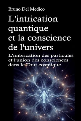 L'intrication quantique et la conscience de l'univers: L'imbrication des particules et l'union des consciences dans le Tout cosmique. L'intrication quantique et la conscience de l'univers: L'imbrication des particules et l'union des consciences dans le Tout cosmique. von Independently published