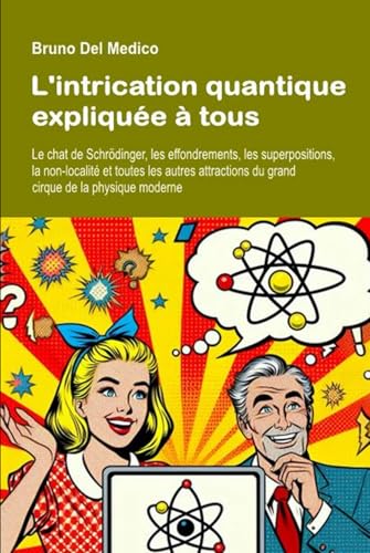 L'intrication quantique expliquée à tous: Le chat de Schrödinger, les effondrements, les superpositions, la non-localité et toutes les autres attractions du grand cirque de la physique moderne. L'intrication quantique expliquée à tous: Le chat de Schrödinger, les effondrements, les superpositions, la non-localité et toutes les autres attractions du grand cirque de la physique moderne.