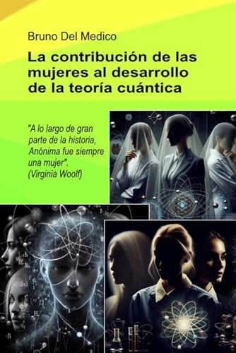 La contribución de las mujeres al desarrollo de la teoría cuántica: A lo largo de gran parte de la historia, Anónima fue siempre una mujer". (Virginia Woolf) von Independently published