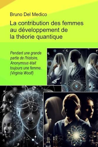 La contribution des femmes au développement de la théorie quantique.: Pendant une grande partie de l'histoire, Anonymous était toujours une femme. (Virginia Woolf) von Independently published