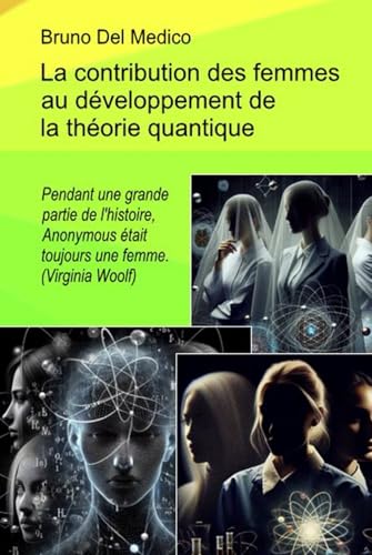 La contribution des femmes au développement de la théorie quantique.: Pendant une grande partie de l'histoire, Anonymous était toujours une femme. (Virginia Woolf) von Independently published