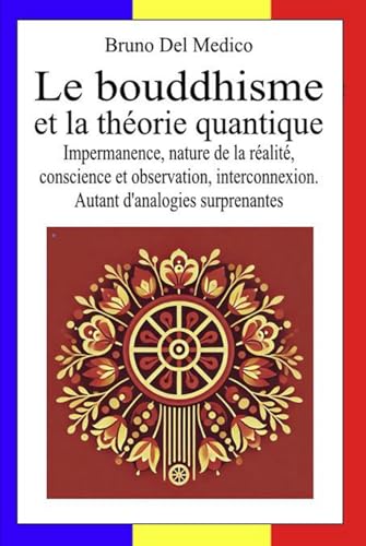 Le bouddhisme et la théorie quantique: Impermanence, nature de la réalité, conscience et observation, interconnexion. Autant d'analogies surprenantes Le bouddhisme et la théorie quantique: Impermanence, nature de la réalité, conscience et observation, interconnexion. Autant d'analogies surprenantes von Independently published