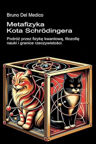 Metafizyka kota Schrödingera: Podróż przez fizykę kwantową, filozofię nauki i granice rzeczywistości: Podróż przez fizykę kwantową, filozofię nauki i granice rzeczywistości Metafizyka kota Schrödingera: Podróż przez fizykę kwantową, filozofię nauki i granice rzeczywistości: Podróż przez fizykę kwantową, filozofię nauki i granice rzeczywistości von Independently published