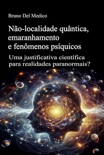 Não-localidade quântica, emaranhamento e fenômenos psíquicos: Uma justificativa científica para realidades paranormais? Não-localidade quântica, emaranhamento e fenômenos psíquicos: Uma justificativa científica para realidades paranormais? von Independently published