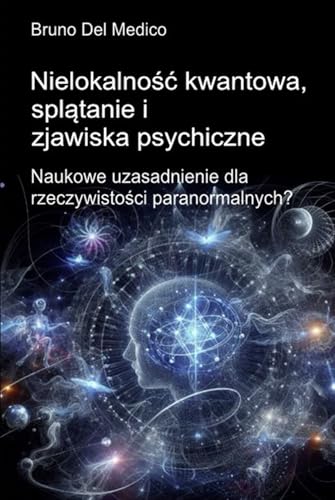 Nielokalność kwantowa, splątanie i zjawiska psychiczne: Naukowe uzasadnienie dla rzeczywistości paranormalnych? Nielokalność kwantowa, splątanie i zjawiska psychiczne: Naukowe uzasadnienie dla rzeczywistości paranormalnych? von Independently published
