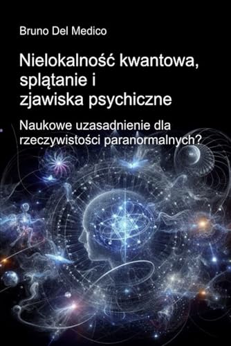 Nielokalność kwantowa, splątanie i zjawiska psychiczne: Naukowe uzasadnienie dla rzeczywistości paranormalnych? Nielokalność kwantowa, splątanie i zjawiska psychiczne: Naukowe uzasadnienie dla rzeczywistości paranormalnych? von Independently published