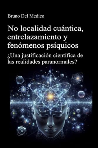 No localidad cuántica, entrelazamiento y fenómenos psíquicos: ¿Una justificación científica de las realidades paranormales? No localidad cuántica, entrelazamiento y fenómenos psíquicos: ¿Una justificación científica de las realidades paranormales? von Independently published