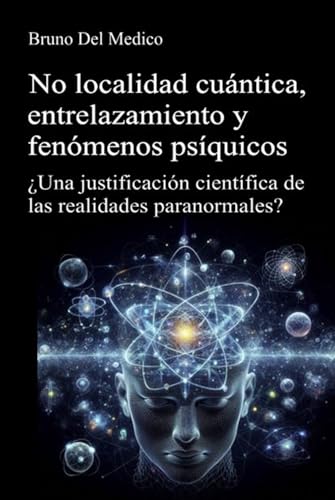 No localidad cuántica, entrelazamiento y fenómenos psíquicos: ¿Una justificación científica de las realidades paranormales? No localidad cuántica, entrelazamiento y fenómenos psíquicos: ¿Una justificación científica de las realidades paranormales? von Independently published