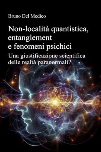 Non-località quantistica, entanglement e fenomeni psichici: Una giustificazione scientifica delle realtà paranormali? Non-località quantistica, entanglement e fenomeni psichici: Una giustificazione scientifica delle realtà paranormali? von PensareDiverso