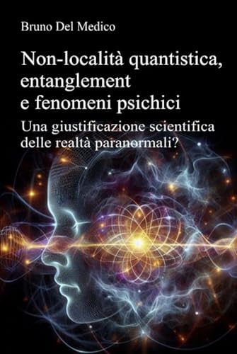 Non-località quantistica, entanglement e fenomeni psichici: Una giustificazione scientifica delle realtà paranormali? Non-località quantistica, entanglement e fenomeni psichici: Una giustificazione scientifica delle realtà paranormali? von Independently published