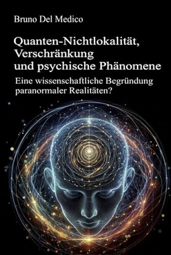 Quanten-Nichtlokalität, Verschränkung und psychische Phänomene: Eine wissenschaftliche Begründung paranormaler Realitäten? Quanten-Nichtlokalität, Verschränkung und psychische Phänomene: Eine wissenschaftliche Begründung paranormaler Realitäten? von Independently published