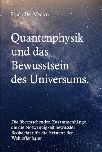 Quantenphysik und das Bewusstsein des Universums: Die überraschenden Zusammenhänge, die die Notwendigkeit bewusster Beobachter für die Existenz der Welt offenbaren. Quantenphysik und das Bewusstsein des Universums: Die überraschenden Zusammenhänge, die die Notwendigkeit bewusster Beobachter für die Existenz der Welt offenbaren.
