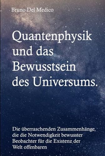 Quantenphysik und das Bewusstsein des Universums: Die überraschenden Zusammenhänge, die die Notwendigkeit bewusster Beobachter für die Existenz der Welt offenbaren. Quantenphysik und das Bewusstsein des Universums: Die überraschenden Zusammenhänge, die die Notwendigkeit bewusster Beobachter für die Existenz der Welt offenbaren.