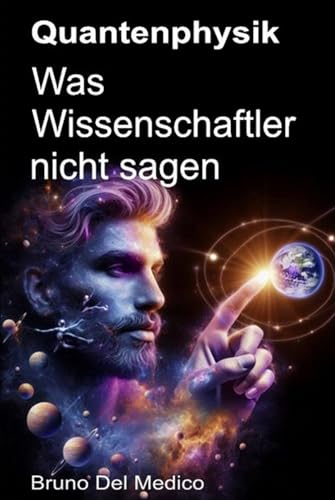 Quantenphysik. Was Wissenschaftler nicht sagen: Die Implikationen einer Theorie, die unglaubliche Perspektiven erzeugt und die Sicht auf die Welt verändern kann. von Independently published