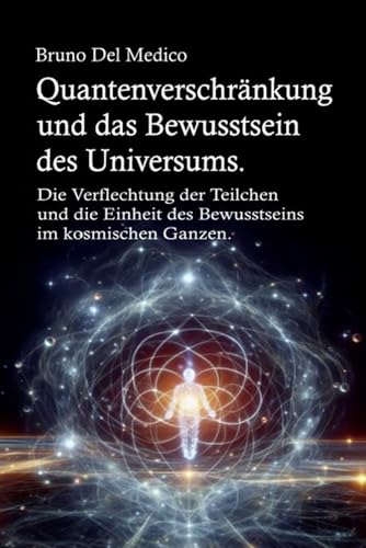 Quantenverschränkung und das Bewusstsein des Universums: Die Verflechtung der Teilchen und die Einheit des Bewusstseins im kosmischen Ganzen. Quantenverschränkung und das Bewusstsein des Universums: Die Verflechtung der Teilchen und die Einheit des Bewusstseins im kosmischen Ganzen. von Independently published