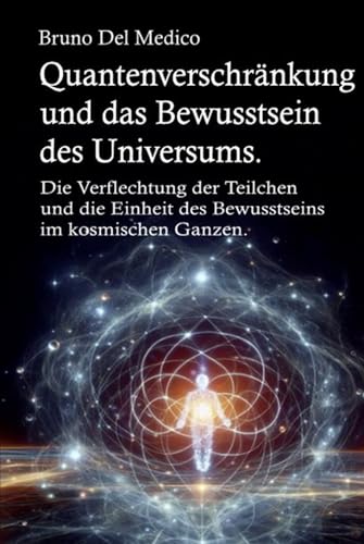 Quantenverschränkung und das Bewusstsein des Universums: Die Verflechtung der Teilchen und die Einheit des Bewusstseins im kosmischen Ganzen. Quantenverschränkung und das Bewusstsein des Universums: Die Verflechtung der Teilchen und die Einheit des Bewusstseins im kosmischen Ganzen. von Independently published