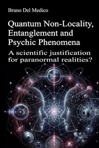 Quantum Non-Locality, Entanglement and Psychic Phenomena: A scientific justification for paranormal realities? Quantum Non-Locality, Entanglement and Psychic Phenomena: A scientific justification for paranormal realities? von Independently published