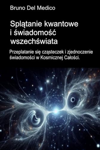 Splątanie kwantowe i świadomość wszechświata: Przeplatanie się cząsteczek i zjednoczenie świadomości w Kosmicznej Całości. Splątanie kwantowe i świadomość wszechświata: Przeplatanie się cząsteczek i zjednoczenie świadomości w Kosmicznej Całości. von Independently published