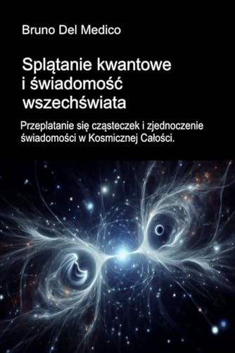 Splątanie kwantowe i świadomość wszechświata: Przeplatanie się cząsteczek i zjednoczenie świadomości w Kosmicznej Całości. Splątanie kwantowe i świadomość wszechświata: Przeplatanie się cząsteczek i zjednoczenie świadomości w Kosmicznej Całości. von Independently published