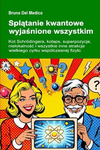Splątanie kwantowe wyjaśnione wszystkim: Kot Schrödingera, kolaps, superpozycje, nielokalność i wszystkie inne atrakcje wielkiego cyrku współczesnej fizyki. Splątanie kwantowe wyjaśnione wszystkim: Kot Schrödingera, kolaps, superpozycje, nielokalność i wszystkie inne atrakcje wielkiego cyrku współczesnej fizyki. von Independently published