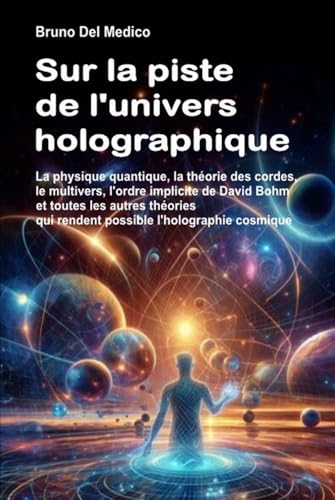 Sur la piste de l'univers holographique: La physique quantique, la théorie des cordes, le multivers, l'ordre implicite de Bohm et toutes les théories qui rendent possible l'holographie cosmique. Sur la piste de l'univers holographique: La physique quantique, la théorie des cordes, le multivers, l'ordre implicite de Bohm et toutes les théories qui rendent possible l'holographie cosmique. von Independently published