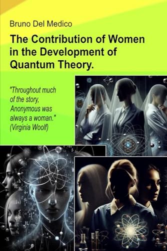 The Contribution of Women in the Development of Quantum Theory.: "Throughout much of the story, Anonymous was always a woman." (Virginia Woolf) von Independently published