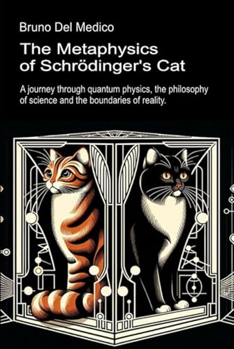 The Metaphysics of Schrödinger's Cat.: A journey through quantum physics, the philosophy of science and the boundaries of reality. The Metaphysics of Schrödinger's Cat.: A journey through quantum physics, the philosophy of science and the boundaries of reality. von Independently published