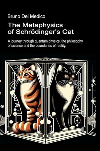 The Metaphysics of Schrödinger's Cat.: A journey through quantum physics, the philosophy of science and the boundaries of reality. The Metaphysics of Schrödinger's Cat.: A journey through quantum physics, the philosophy of science and the boundaries of reality. von Independently published