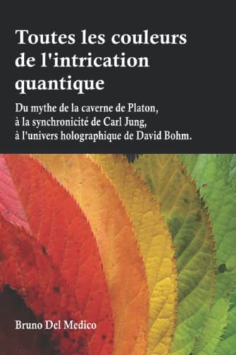 Toutes les couleurs de l'intrication quantique: Du mythe de la caverne de Platon, à la synchronicité de Carl Jung, à l'univers holographique de David Bohm. Toutes les couleurs de l'intrication quantique: Du mythe de la caverne de Platon, à la synchronicité de Carl Jung, à l'univers holographique de David Bohm. von Independently published