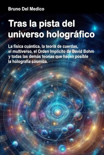 Tras la pista del universo holográfico: La física cuántica, la teoría de cuerdas, el multiverso, el Orden Implícito de David Bohm y todas las demás teorías que hacen posible la holografía cósmica. Tras la pista del universo holográfico: La física cuántica, la teoría de cuerdas, el multiverso, el Orden Implícito de David Bohm y todas las demás teorías que hacen posible la holografía cósmica. von Independently published