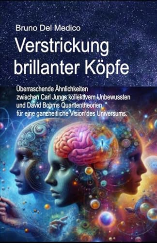 Verstrickung brillanter Köpfe.: Überraschende Ähnlichkeiten zwischen Carl Jungs kollektivem Unbewussten und David Bohms Quantentheorien für eine ganzheitliche Vision des Universums. Verstrickung brillanter Köpfe.: Überraschende Ähnlichkeiten zwischen Carl Jungs kollektivem Unbewussten und David Bohms Quantentheorien für eine ganzheitliche Vision des Universums. von Independently published