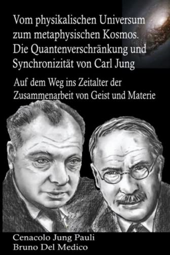 Vom physikalischen Universum zum metaphysischen Kosmos. Die Quantenverschränkung und Synchronizität von Carl Jung: Auf dem Weg ins Zeitalter der Zusammenarbeit von Geist und Materie Vom physikalischen Universum zum metaphysischen Kosmos. Die Quantenverschränkung und Synchronizität von Carl Jung: Auf dem Weg ins Zeitalter der Zusammenarbeit von Geist und Materie von Independently published