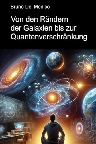 Von den Rändern der Galaxien bis zur Quantenverschränkung: Eine Reise zur Entdeckung der täglichen Multiversen inmitten der Intuitionen, Paradoxien und Mysterien der neuen Physik. Von den Rändern der Galaxien bis zur Quantenverschränkung: Eine Reise zur Entdeckung der täglichen Multiversen inmitten der Intuitionen, Paradoxien und Mysterien der neuen Physik. von Independently published