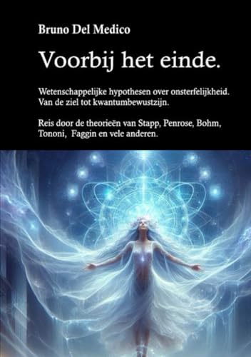 Voorbij het einde. Wetenschappelijke hypothesen over onsterfelijkheid. Van de ziel tot kwantumbewustzijn.: Reis door de theorieën van Stapp, Penrose, Bohm, Tononi, Faggin en vele anderen. Voorbij het einde. Wetenschappelijke hypothesen over onsterfelijkheid. Van de ziel tot kwantumbewustzijn.: Reis door de theorieën van Stapp, Penrose, Bohm, Tononi, Faggin en vele anderen. von Independently published