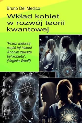 Wkład kobiet w rozwój teorii kwantowej.: "Przez większą część tej historii Anonim zawsze był kobietą". (Virginia Woolf) von Independently published