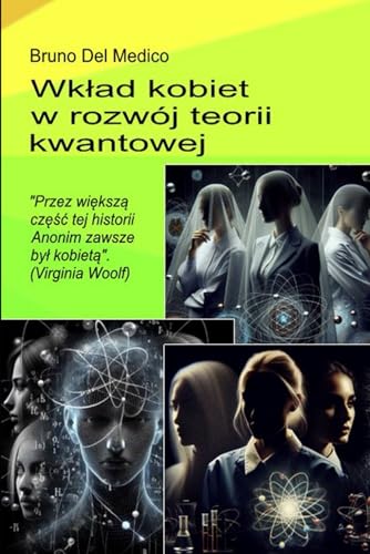 Wkład kobiet w rozwój teorii kwantowej.: "Przez większą część tej historii Anonim zawsze był kobietą". (Virginia Woolf): "Przez większą ... zawsze byl kobietą". (Virginia Woolf) von Independently published