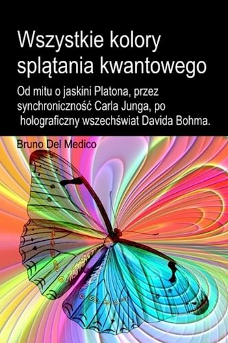 Wszystkie kolory splątania kwantowego. Od mitu o jaskini Platona, przez synchroniczność Carla Junga, po holograficzny wszechświat Davida Bohma. Wszystkie kolory splątania kwantowego. Od mitu o jaskini Platona, przez synchroniczność Carla Junga, po holograficzny wszechświat Davida Bohma.