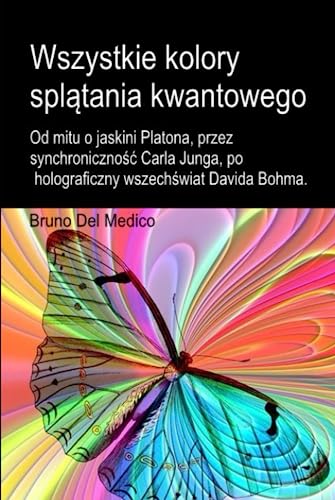 Wszystkie kolory splątania kwantowego. Od mitu o jaskini Platona, przez synchroniczność Carla Junga, po holograficzny wszechświat Davida Bohma. Wszystkie kolory splątania kwantowego. Od mitu o jaskini Platona, przez synchroniczność Carla Junga, po holograficzny wszechświat Davida Bohma. von Independently published