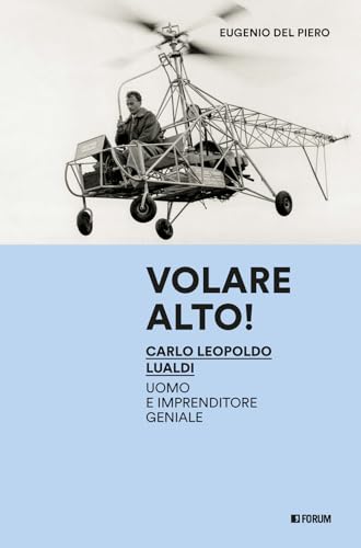 Volare alto! Carlo Leopoldo Lualdi uomo e imprenditore geniale (Varia) von Forum Edizioni