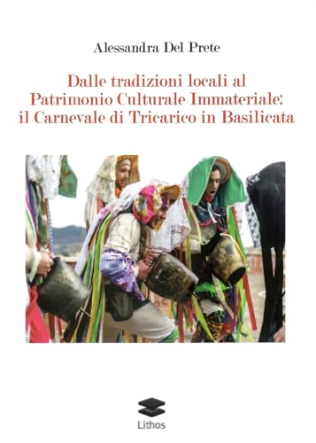 Dalle tradizioni locali al Patrimomio Culturale Immateriale: il Carnevale di Tricarico in Basilicata (Saggi) von Lithos