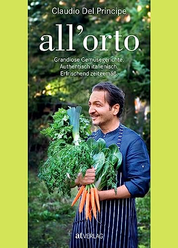 all‘orto: Grandiose Gemüsegerichte. Authentisch italienisch. Erfrischend zeitgemäss. Das ist Slow Food Genuss all‘italiana von AT Verlag