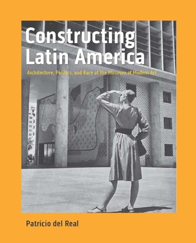 Constructing Latin America: Architecture, Politics, and Race at the Museum of Modern Art