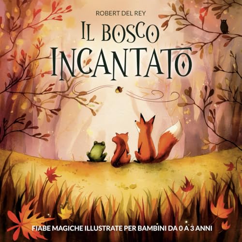 Il Bosco Incantato: Fiabe Magiche Illustrate per Bambini da 0 a 3 anni (Favole illustrate per bambini e piccoli sognatori, Band 2) von Independently published
