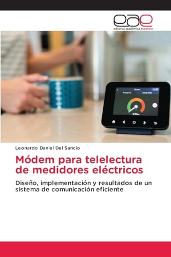Módem para telelectura de medidores eléctricos: Diseño, implementación y resultados de un sistema de comunicación eficiente von Editorial Académica Española