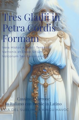 Tres Gladii in Petra Cordis Formam: Vera Historia Publii Terentii Varronis et Deae Sirium Volcorum Sanitariorumque von Lulu.com