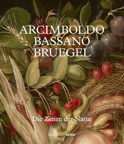 Arcimboldo - Bruegel - Bassano: Die Zeiten der Natur Arcimboldo - Bruegel - Bassano: Die Zeiten der Natur von Belser