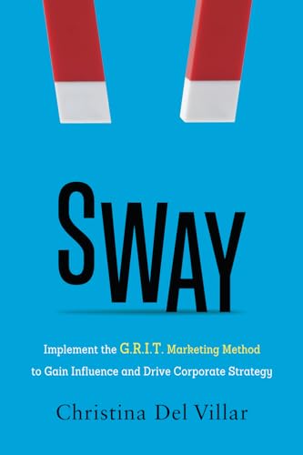Sway: Implement the G.R.I.T. Marketing Method to Gain Influence and Drive Corporate Strategy von An Inc. Original